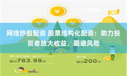网络炒股配资 股票结构化配资：助力投资者放大收益，规避风险
