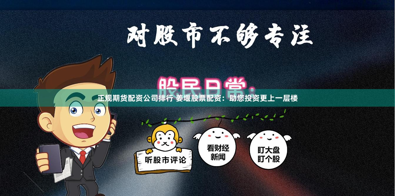 正规期货配资公司排行 姜堰股票配资：助您投资更上一层楼