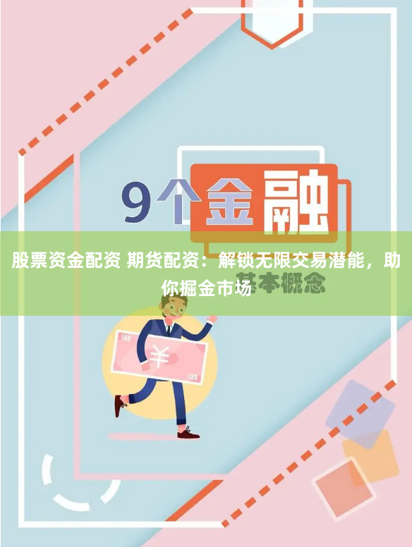 股票资金配资 期货配资：解锁无限交易潜能，助你掘金市场
