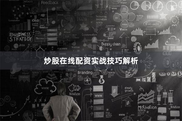 炒股在线配资实战技巧解析