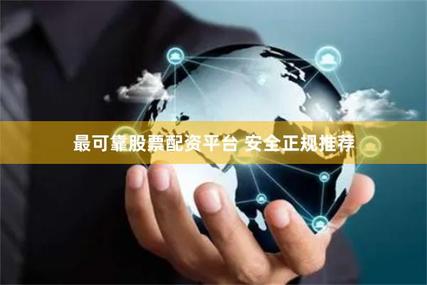 最可靠股票配资平台 安全正规推荐