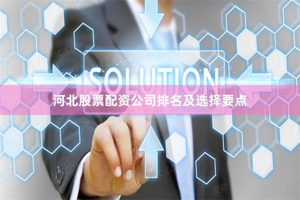 河北股票配资公司排名及选择要点