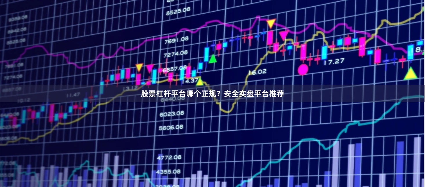 股票杠杆平台哪个正规?安全实盘平台推荐