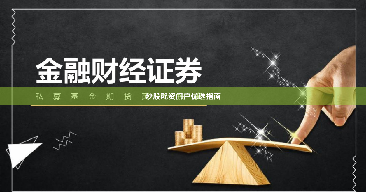 炒股配资门户优选指南