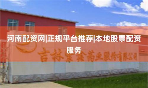 河南配资网|正规平台推荐|本地股票配资服务