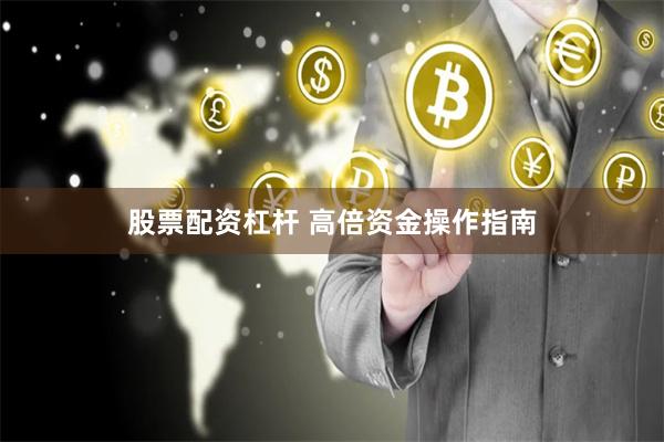 股票配资杠杆 高倍资金操作指南