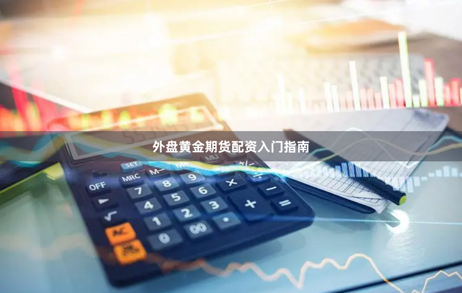 外盘黄金期货配资入门指南