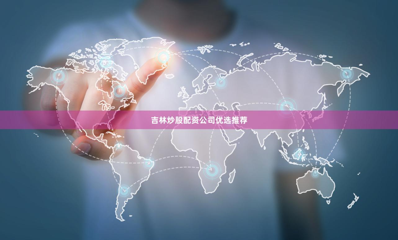 吉林炒股配资公司优选推荐