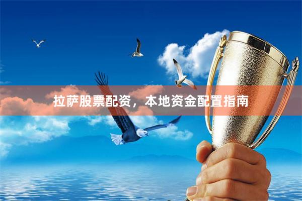 拉萨股票配资，本地资金配置指南